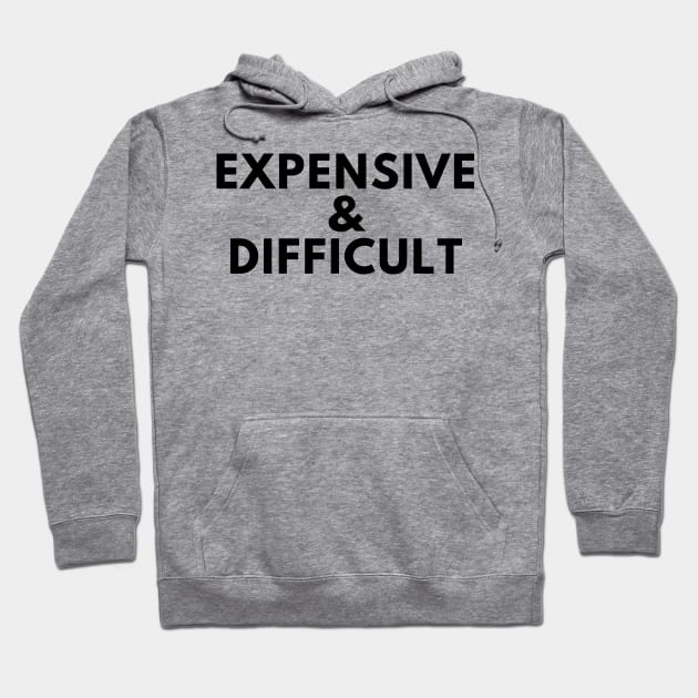 Expensive and Difficult. Funny Sarcastic Statement Saying Hoodie by That Cheeky Tee